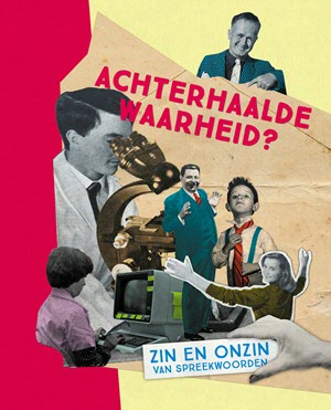 Achterhaalde waarheid? Zin en onzin van spreekwoorden