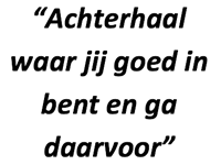 "Achterhaal waar jij goed in bent en ga daarvoor"